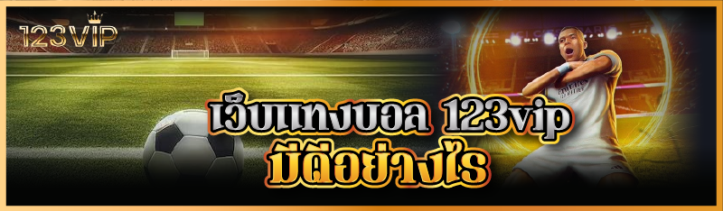 เว็บแทงบอล 123vip มีดีอย่างไร